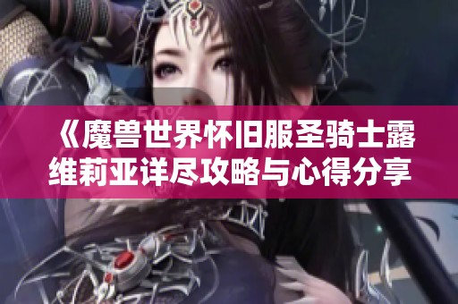 《魔兽世界怀旧服圣骑士露维莉亚详尽攻略与心得分享》
