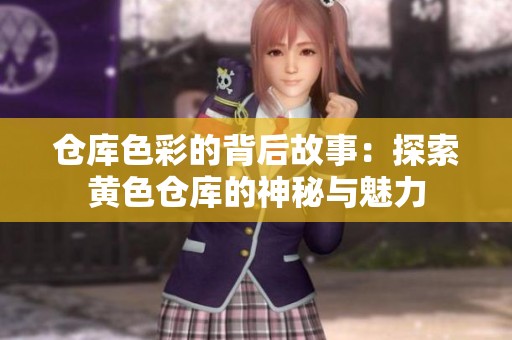 仓库色彩的背后故事：探索黄色仓库的神秘与魅力