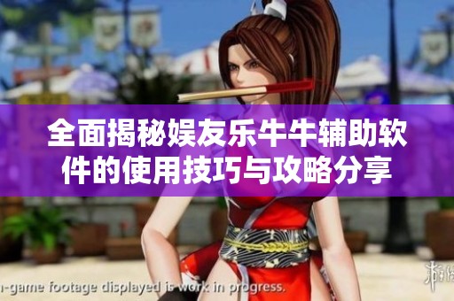 全面揭秘娱友乐牛牛辅助软件的使用技巧与攻略分享