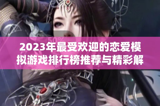 2023年最受欢迎的恋爱模拟游戏排行榜推荐与精彩解析