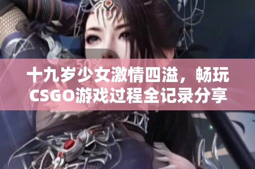 十九岁少女激情四溢，畅玩CSGO游戏过程全记录分享