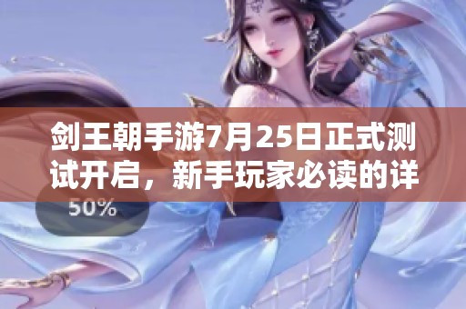 剑王朝手游7月25日正式测试开启，新手玩家必读的详细问答解析