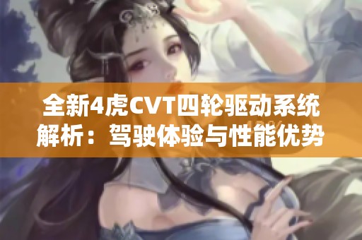 全新4虎CVT四轮驱动系统解析：驾驶体验与性能优势详解