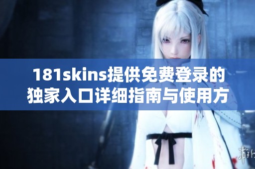 181skins提供免费登录的独家入口详细指南与使用方法