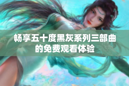畅享五十度黑灰系列三部曲的免费观看体验