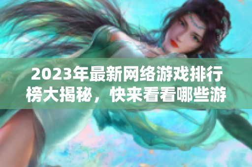 2023年最新网络游戏排行榜大揭秘，快来看看哪些游戏最受欢迎