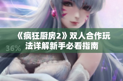 《疯狂厨房2》双人合作玩法详解新手必看指南