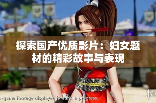 探索国产优质影片：妇女题材的精彩故事与表现