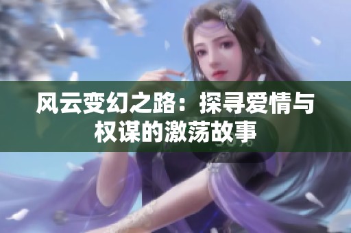 风云变幻之路：探寻爱情与权谋的激荡故事
