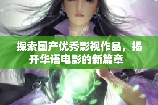 探索国产优秀影视作品，揭开华语电影的新篇章  