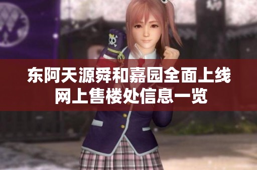东阿天源舜和嘉园全面上线 网上售楼处信息一览