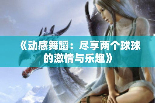《动感舞蹈：尽享两个球球的激情与乐趣》