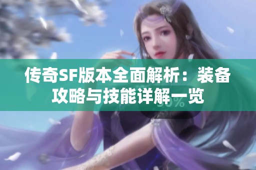 传奇SF版本全面解析：装备攻略与技能详解一览