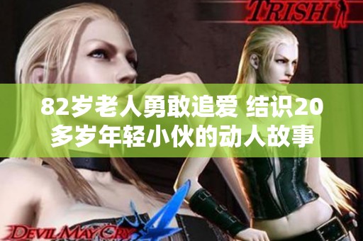 82岁老人勇敢追爱 结识20多岁年轻小伙的动人故事