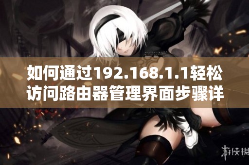如何通过192.168.1.1轻松访问路由器管理界面步骤详解
