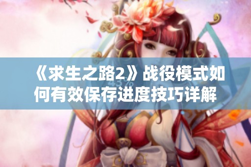 《求生之路2》战役模式如何有效保存进度技巧详解