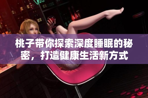 桃子带你探索深度睡眠的秘密，打造健康生活新方式