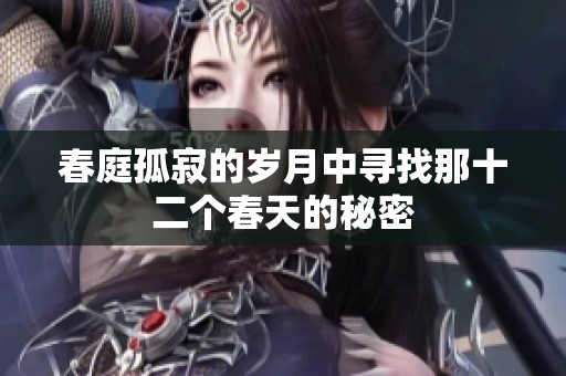 春庭孤寂的岁月中寻找那十二个春天的秘密