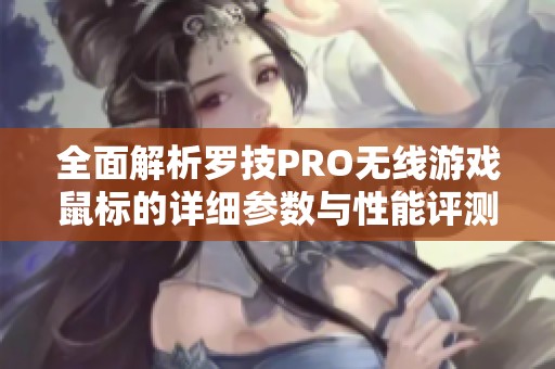 全面解析罗技PRO无线游戏鼠标的详细参数与性能评测