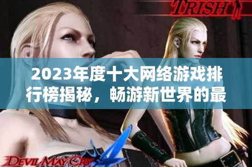 2023年度十大网络游戏排行榜揭秘，畅游新世界的最佳选择！