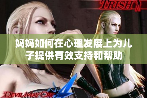 妈妈如何在心理发展上为儿子提供有效支持和帮助