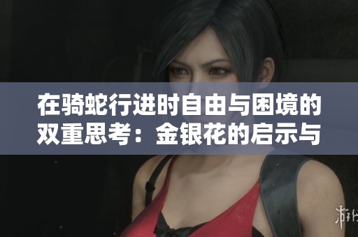 在骑蛇行进时自由与困境的双重思考：金银花的启示与反思