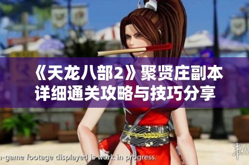《天龙八部2》聚贤庄副本详细通关攻略与技巧分享