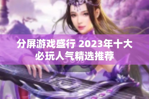 分屏游戏盛行 2023年十大必玩人气精选推荐