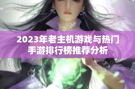 2023年老主机游戏与热门手游排行榜推荐分析