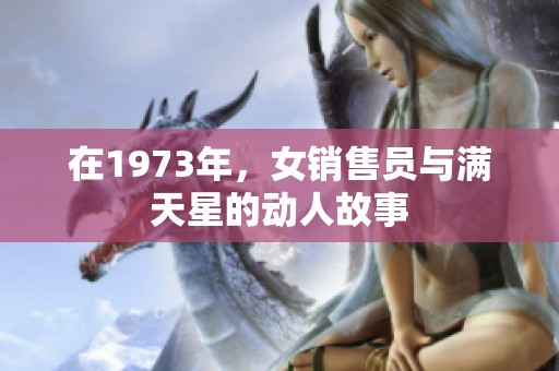 在1973年，女销售员与满天星的动人故事