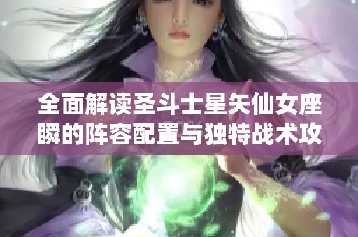 全面解读圣斗士星矢仙女座瞬的阵容配置与独特战术攻略