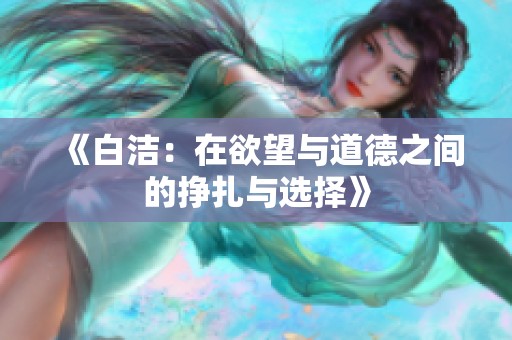 《白洁：在欲望与道德之间的挣扎与选择》