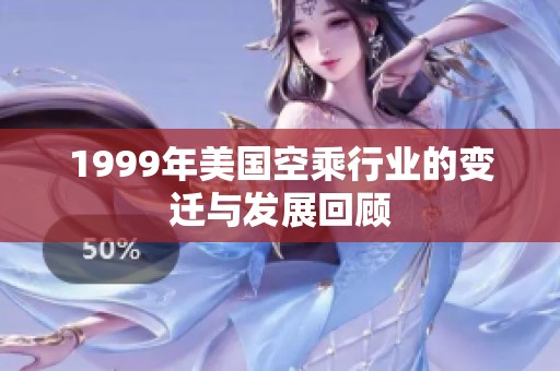 1999年美国空乘行业的变迁与发展回顾