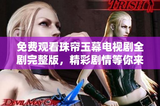 免费观看珠帘玉幕电视剧全剧完整版，精彩剧情等你来探究