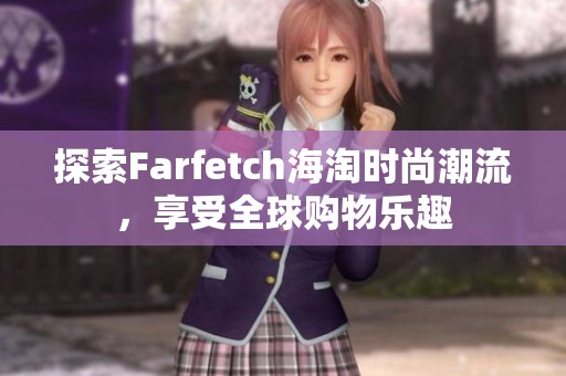探索Farfetch海淘时尚潮流，享受全球购物乐趣