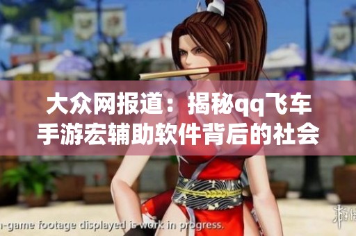 大众网报道：揭秘qq飞车手游宏辅助软件背后的社会影响与争议