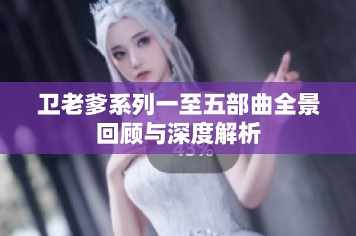 卫老爹系列一至五部曲全景回顾与深度解析