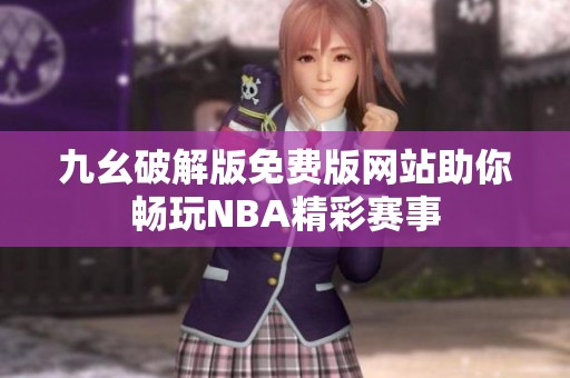 九幺破解版免费版网站助你畅玩NBA精彩赛事