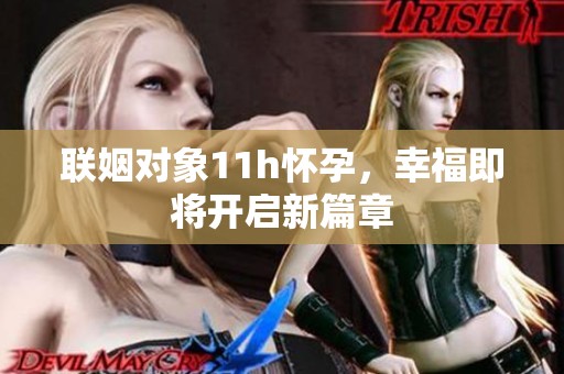 联姻对象11h怀孕，幸福即将开启新篇章