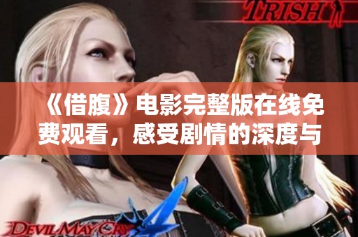 《借腹》电影完整版在线免费观看，感受剧情的深度与精彩瞬间