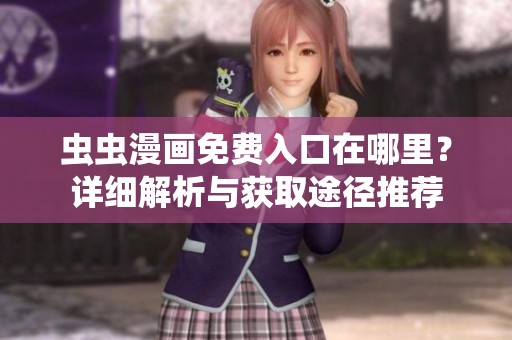虫虫漫画免费入口在哪里？详细解析与获取途径推荐
