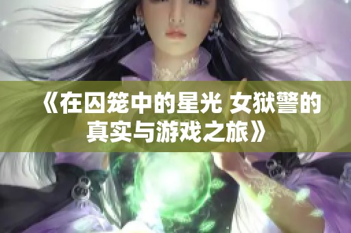 《在囚笼中的星光 女狱警的真实与游戏之旅》