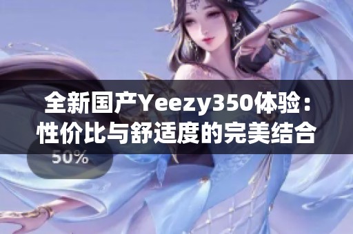 全新国产Yeezy350体验：性价比与舒适度的完美结合