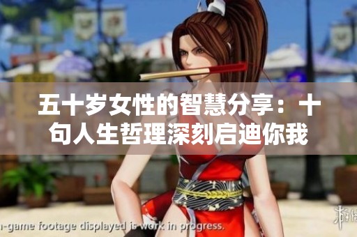五十岁女性的智慧分享：十句人生哲理深刻启迪你我