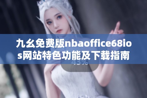 九幺免费版nbaoffice68ios网站特色功能及下载指南