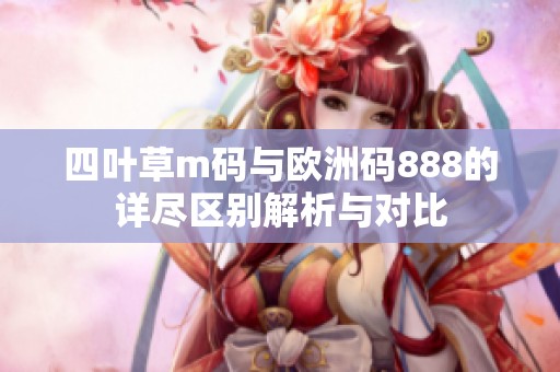 四叶草m码与欧洲码888的详尽区别解析与对比