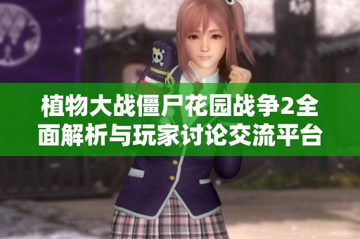 植物大战僵尸花园战争2全面解析与玩家讨论交流平台