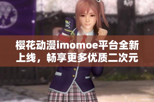 樱花动漫imomoe平台全新上线，畅享更多优质二次元作品