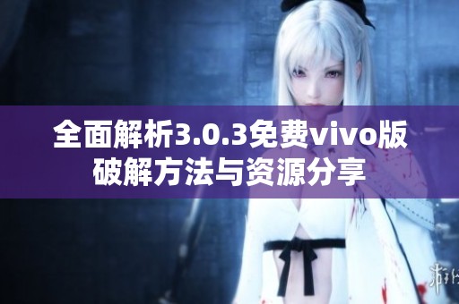 全面解析3.0.3免费vivo版破解方法与资源分享