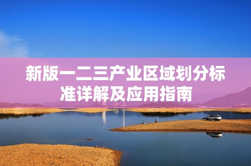 新版一二三产业区域划分标准详解及应用指南